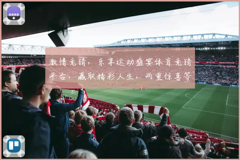 激情竞猜，乐享运动盛宴体育竞猜平台，赢取精彩人生，两重惊喜等你来
