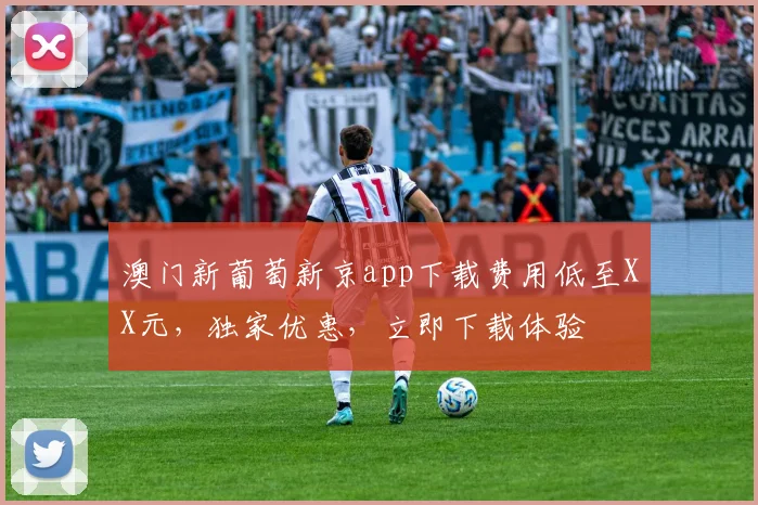 澳门新葡萄新京app下载费用低至XX元，独家优惠，立即下载体验