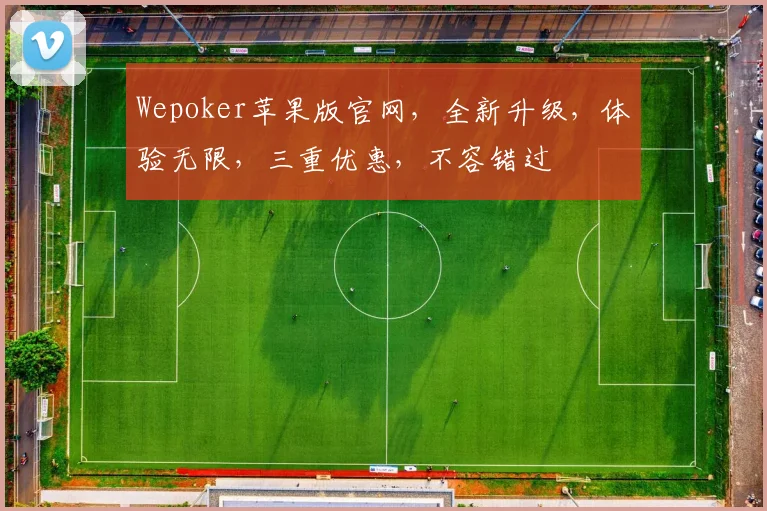 Wepoker苹果版官网，全新升级，体验无限，三重优惠，不容错过