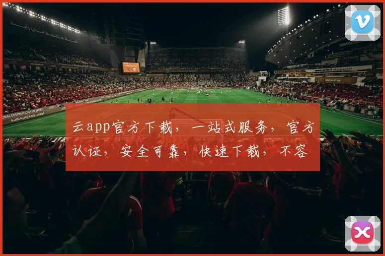 云app官方下载，一站式服务，官方认证，安全可靠，快速下载，不容错过，体验非凡